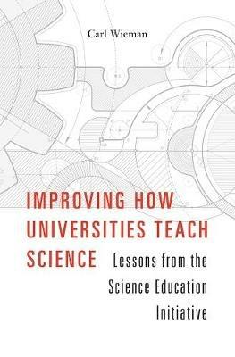 Improving How Universities Teach Science: Lessons from the Science Education Initiative - Carl Wieman - cover