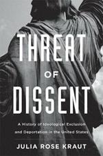 Threat of Dissent: A History of Ideological Exclusion and Deportation in the United States