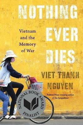Nothing Ever Dies: Vietnam and the Memory of War - Viet Thanh Nguyen - cover