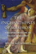 The Enchantments of Mammon: How Capitalism Became the Religion of Modernity