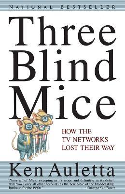 Three Blind Mice: How the TV Networks Lost Their Way - Ken Auletta - cover