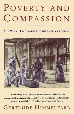 Poverty and Compassion: The Moral Imagination of the Late Victorians - Gertrude Himmelfarb - cover