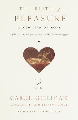 The Birth of Pleasure: A New Map of Love - Carol Gilligan - cover