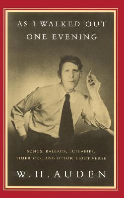 As I Walked Out One Evening: Songs, Ballads, Lullabies, Limericks, and Other Light Verse - W. H. Auden - cover