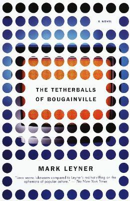 The Tetherballs of Bougainville: A Novel - Mark Leyner - cover