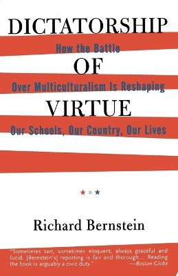 Dictatorship of Virtue: How the Battle Over Multiculturalism Is Reshaping Our Schools, Our Country, and Our Lives - Richard Bernstein - cover
