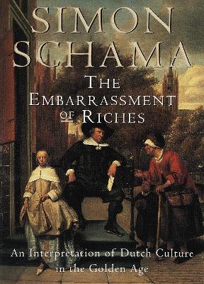 The Embarrassment of Riches: An Interpretation of Dutch Culture in the Golden Age - Simon Schama - cover