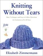 Knitting Without Tears: Basic Techniques and Easy-to-Follow Directions for Garments to Fit All Sizes