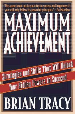Maximum Achievement: Strategies and Skills that Will Unlock Your Hidden Powers to Succeed - Brian Tracy - cover