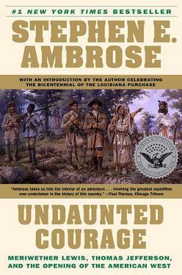 Undaunted Courage: Meriwether Lewis, Thomas Jefferson and the Opening of the American West - Steven Ambrose - cover