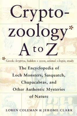 Cryptozoology A to Z: The Encyclopedia of Loch Monsters Sasquatch Chupacabras - Loren Coleman - cover