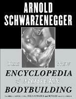 The New Encyclopedia of Modern Bodybuilding: The Bible of Bodybuilding, Fully Updated and Revised - Arnold Schwarzenegger - cover