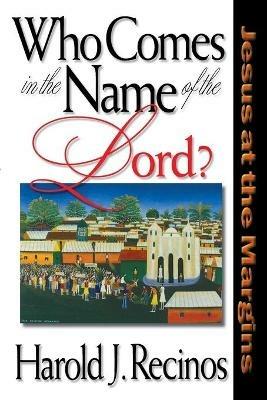 Who Comes in the Name of the Lord?: Jesus at the Margins - Harold J. Recinos - cover