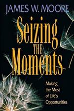 Seizing the Moments: Making the Most of Lifes Opportunities