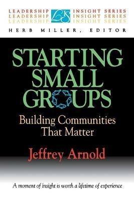 Starting Small Groups: Building Communities that Matter - Jeff Arnold - cover