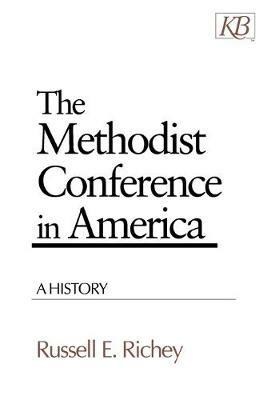 The Methodist Conference in America: A History - Russell E. Richey - cover