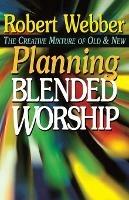 Planning Blended Worship: The Creative Mixture of Old and New