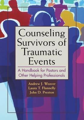 Counseling Survivors of Traumatic Events: A Handbook for Pastors and Other Helping Professionals - Andrew J. Weaver,Laura T Flannelly,John D Preston - cover