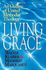 Living Grace: An Outline of United Methodist Theology / Walter Klaiber & Manfred Marquardt ; Translated and Adapted by J. Steven O'Malley and Ulrike R.M. Guthrie.