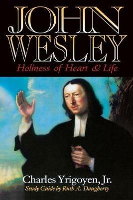 John Wesley: Holiness of Heart and Life - Charles Yrigoyen,Ruth A Daugherty - cover