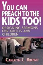 You Can Preach to the Kids Too!: Designing Sermons for Adults and Children