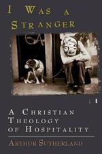 I Was a Stranger: A Christian Theology of Hospitality