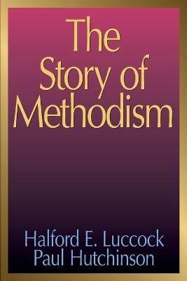 The Story of Methodism - Halford E. Luccock,Paul Hutchinson - cover