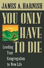 You Only Have to Die: Leading Your Congregation to New Life