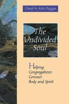 The Undivided Soul: Helping Congregation Connect Body and Soul - Cheryl A. Kirk-Duggan - cover