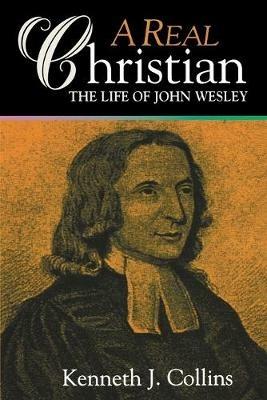 A Real Christian: Life of John Wesley - Kenneth Collins - cover