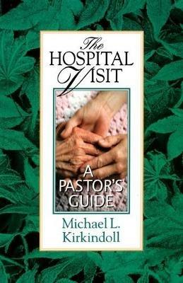 The Hospital Visit: A Pastor's Guide - Michael L. Kirkindoll - cover