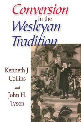 Conversion in the Wesleyan Tradition - Kenneth Collins,John R. Tyson - cover