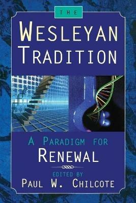 Wesleyan Tradition: A Paradigm for Renewal / Paul W. Chilcote, Editor. - Chilcote - cover