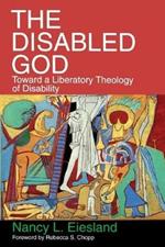 The Disabled God: Toward a Liberatory Theology of Disability