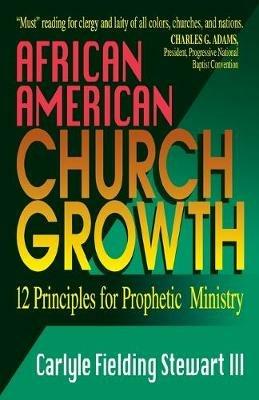 African American Church Growth: Twelve Principles for Prophetic Ministry - Carlyle Fielding Stewart - cover