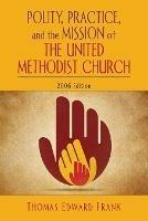 Polity, Practice and the Mission of the United Methodist Church - Thomas Edward Frank - cover