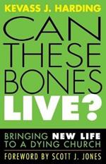 Can These Bones Live?: Bringing New Life to a Dying Church
