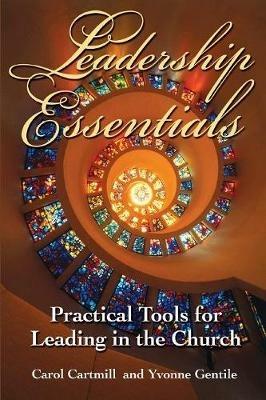 Leadership Essentials: Practical Tools for Leading in the Church - Carol Cartmill,Yvonne Gentile - cover