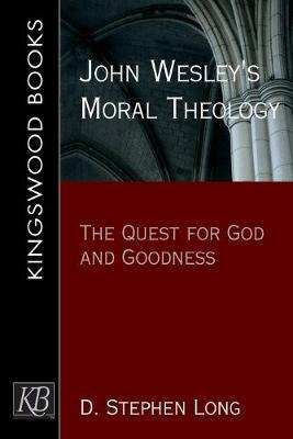 John Wesley's Moral Theology: The Quest for God and Goodness - D. Stephen Long - cover
