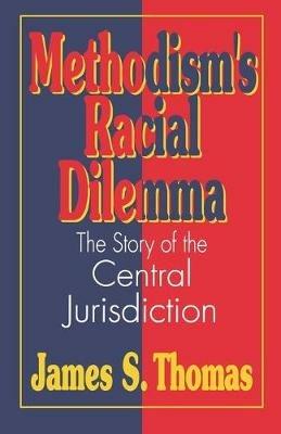 Methodism's Racial Dilemma: The Story of the Central Jurisdiction - James S. Thomas - cover