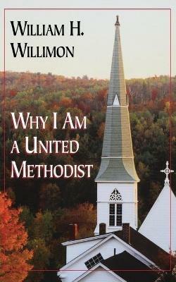 Why I am a United Methodist - William H. Willimon - cover
