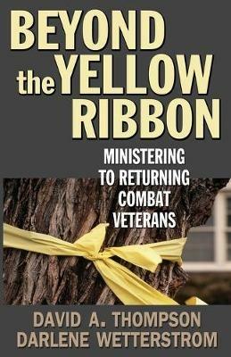 Beyond the Yellow Ribbon: Ministering to Returning Combat Veterans - David A. Thompson,Darlene Wetterstrom - cover