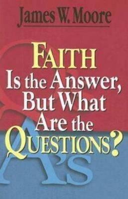 Faith is the Answer But What are the Questions? - James W. Moore - cover