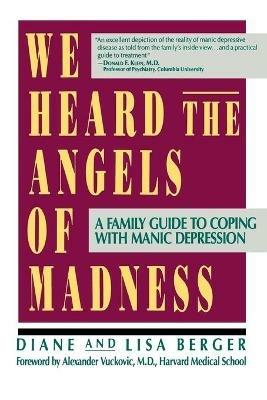 We Heard the Angels of Madness: A Family Guide to Coping with Manic Depression - Diane Berger,Lisa Berger - cover