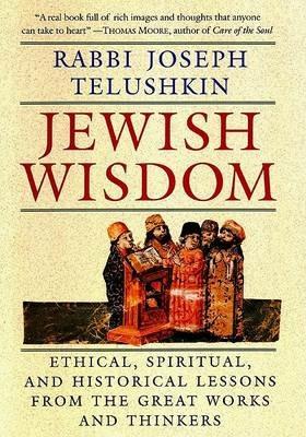 Jewish Wisdom: The Essential Teachings and How They Have Shaped the Jewish Religion, Its People, Culture and History - Joseph Telushkin - cover