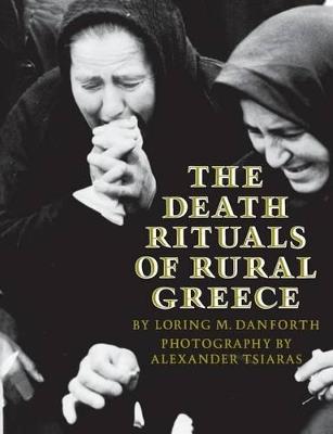 The Death Rituals of Rural Greece - Loring M. Danforth,Alexander Tsiaras - cover