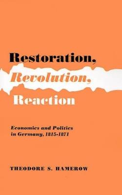 Restoration, Revolution, Reaction: Economics and Politics in Germany, 1815-1871 - Theodore S. Hamerow - cover