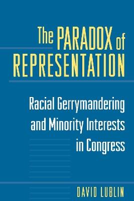 The Paradox of Representation: Racial Gerrymandering and Minority Interests in Congress - David Lublin - cover