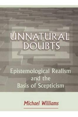 Unnatural Doubts: Epistemological Realism and the Basis of Skepticism - Michael Williams - cover