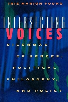 Intersecting Voices: Dilemmas of Gender, Political Philosophy, and Policy - Iris Marion Young - cover